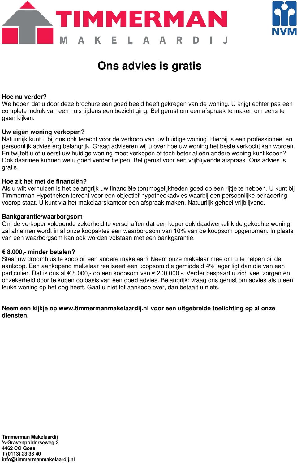 Hierbij is een professioneel en persoonlijk advies erg belangrijk. Graag adviseren wij u over hoe uw woning het beste verkocht kan worden.