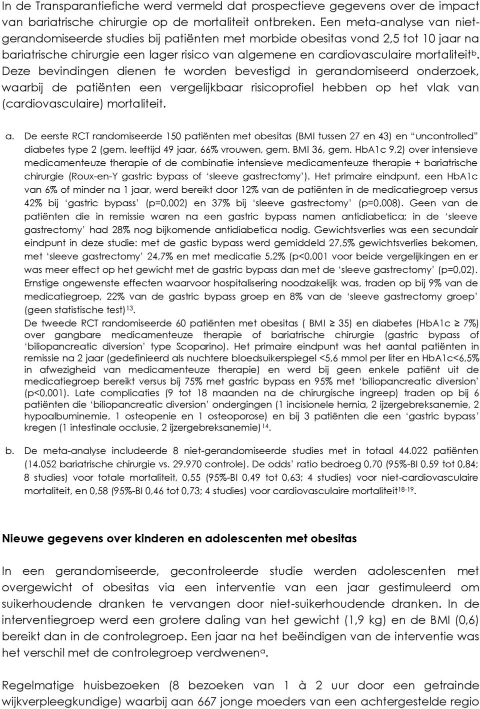 Deze bevindingen dienen te worden bevestigd in gerandomiseerd onderzoek, waarbij de patiënten een vergelijkbaar risicoprofiel hebben op het vlak van (cardiovasculaire) mortaliteit. a.