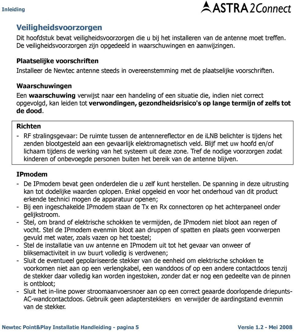 Waarschuwingen Een waarschuwing verwijst naar een handeling of een situatie die, indien niet correct opgevolgd, kan leiden tot verwondingen, gezondheidsrisico's op lange termijn of zelfs tot de dood.