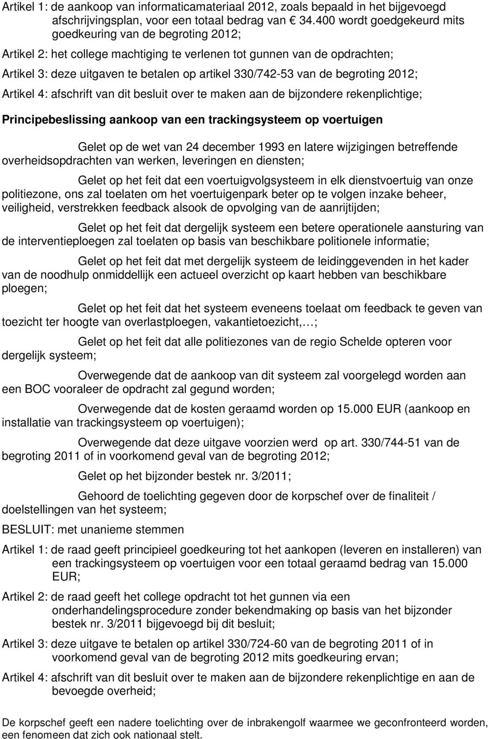 de begroting 2012; Artikel 4: afschrift van dit besluit over te maken aan de bijzondere rekenplichtige; Principebeslissing aankoop van een trackingsysteem op voertuigen Gelet op de wet van 24