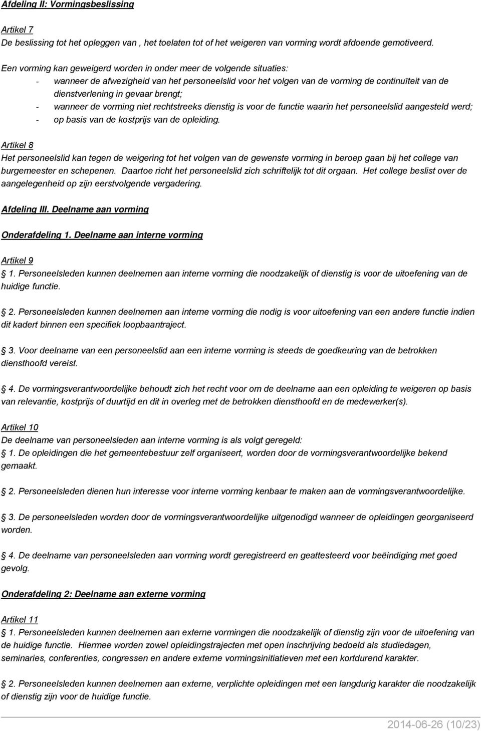 brengt; - wanneer de vorming niet rechtstreeks dienstig is voor de functie waarin het personeelslid aangesteld werd; - op basis van de kostprijs van de opleiding.