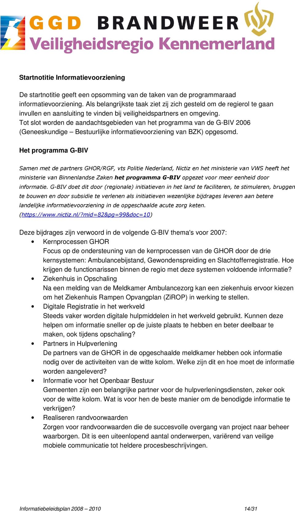 Tot slot worden de aandachtsgebieden van het programma van de G-BIV 2006 (Geneeskundige Bestuurlijke informatievoorziening van BZK) opgesomd.