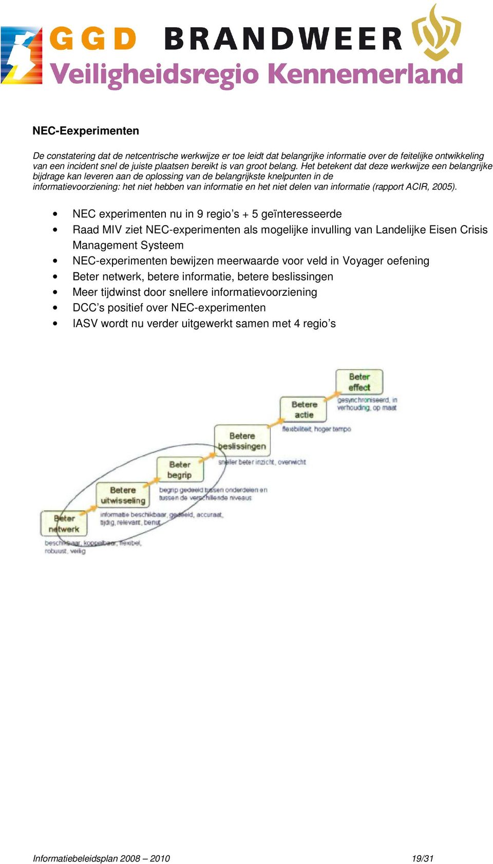 Het betekent dat deze werkwijze een belangrijke bijdrage kan leveren aan de oplossing van de belangrijkste knelpunten in de informatievoorziening: het niet hebben van informatie en het niet delen van