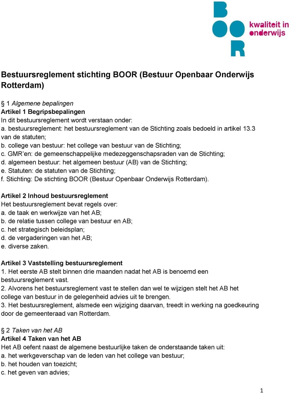 GMR en: de gemeenschappelijke medezeggenschapsraden van de Stichting; d. algemeen bestuur: het algemeen bestuur (AB) van de Stichting; e. Statuten: de statuten van de Stichting; f.