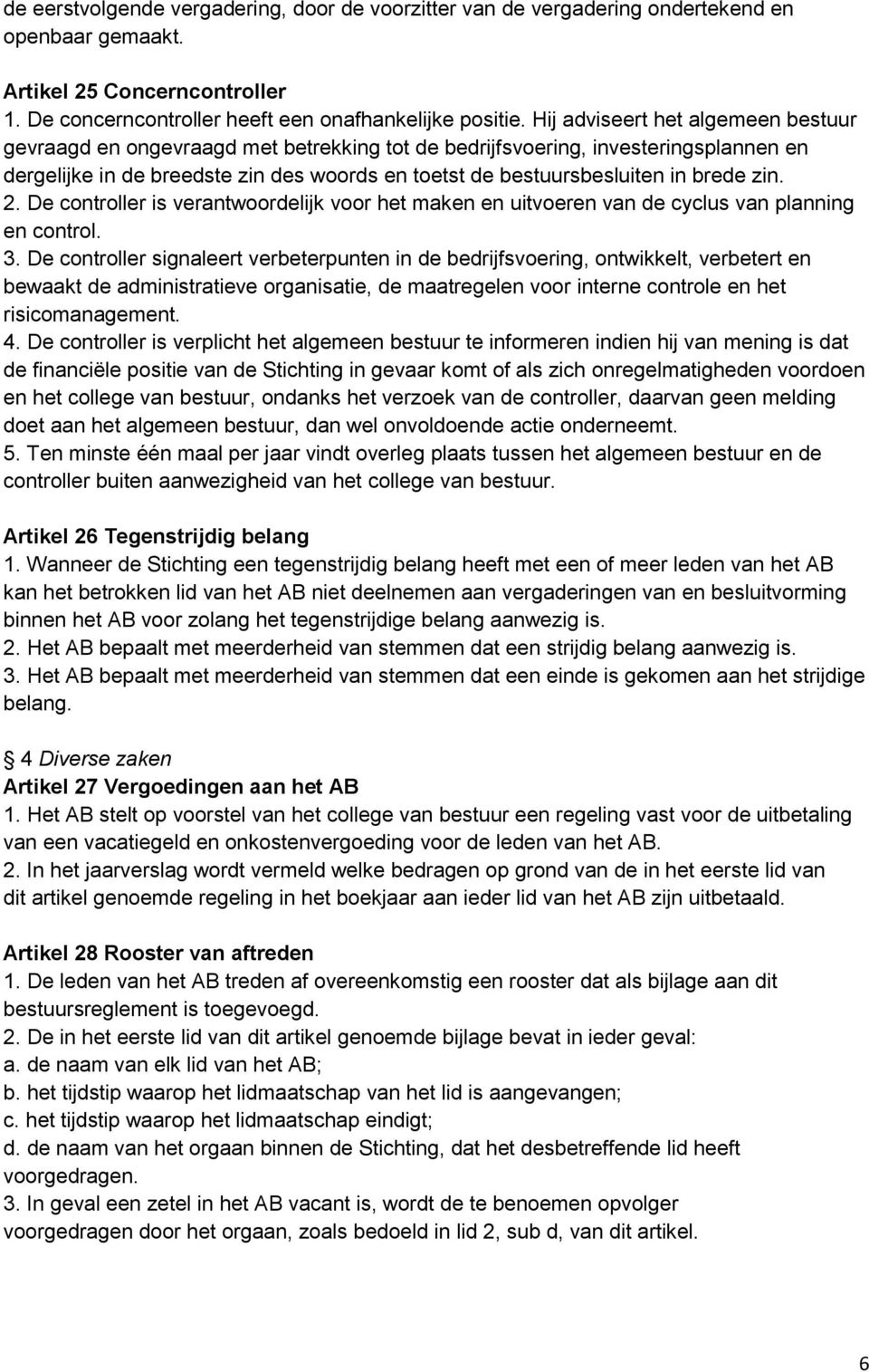 brede zin. 2. De controller is verantwoordelijk voor het maken en uitvoeren van de cyclus van planning en control. 3.