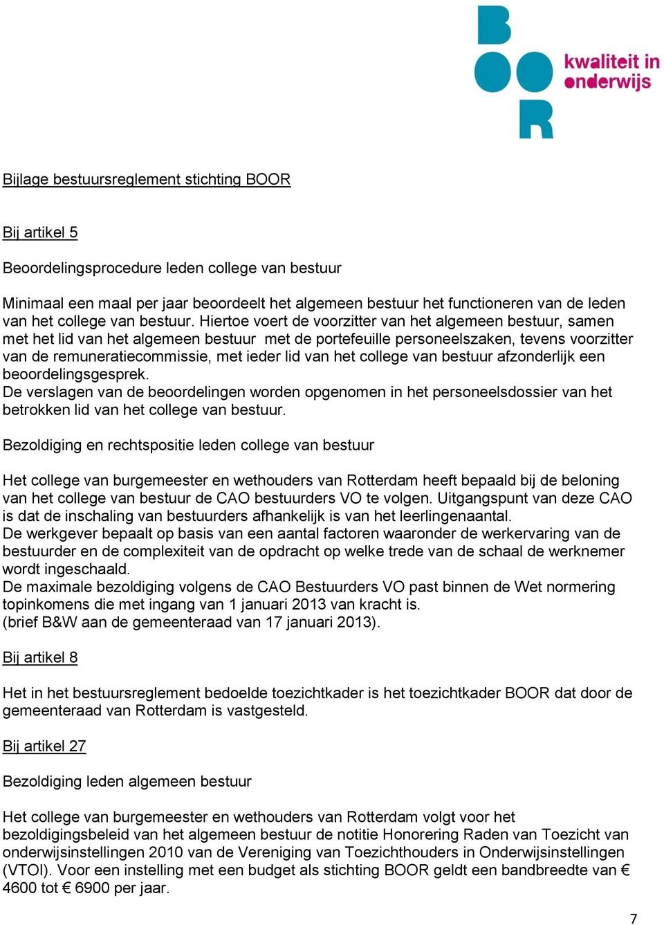 Hiertoe voert de voorzitter van het algemeen bestuur, samen met het lid van het algemeen bestuur met de portefeuille personeelszaken, tevens voorzitter van de remuneratiecommissie, met ieder lid van