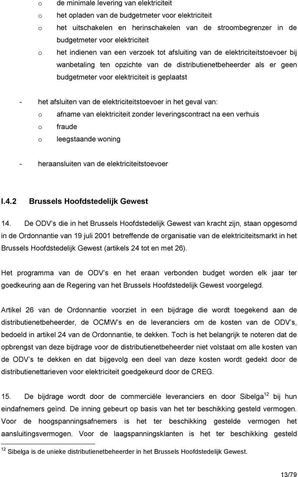 afsluiten van de elektriciteitstoevoer in het geval van: o afname van elektriciteit zonder leveringscontract na een verhuis o fraude o leegstaande woning - heraansluiten van de elektriciteitstoevoer