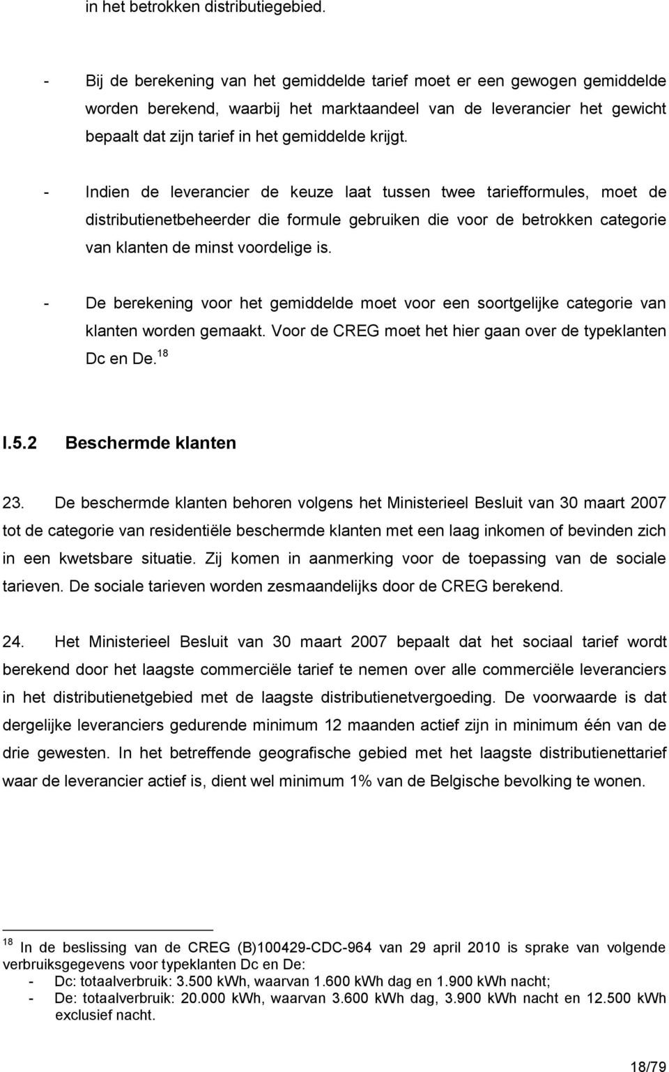 - Indien de leverancier de keuze laat tussen twee tariefformules, moet de distributienetbeheerder die formule gebruiken die voor de betrokken categorie van klanten de minst voordelige is.