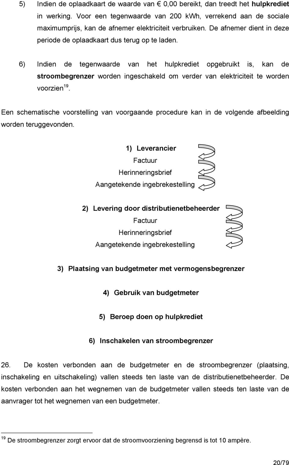 6) Indien de tegenwaarde van het hulpkrediet opgebruikt is, kan de stroombegrenzer worden ingeschakeld om verder van elektriciteit te worden voorzien 19.