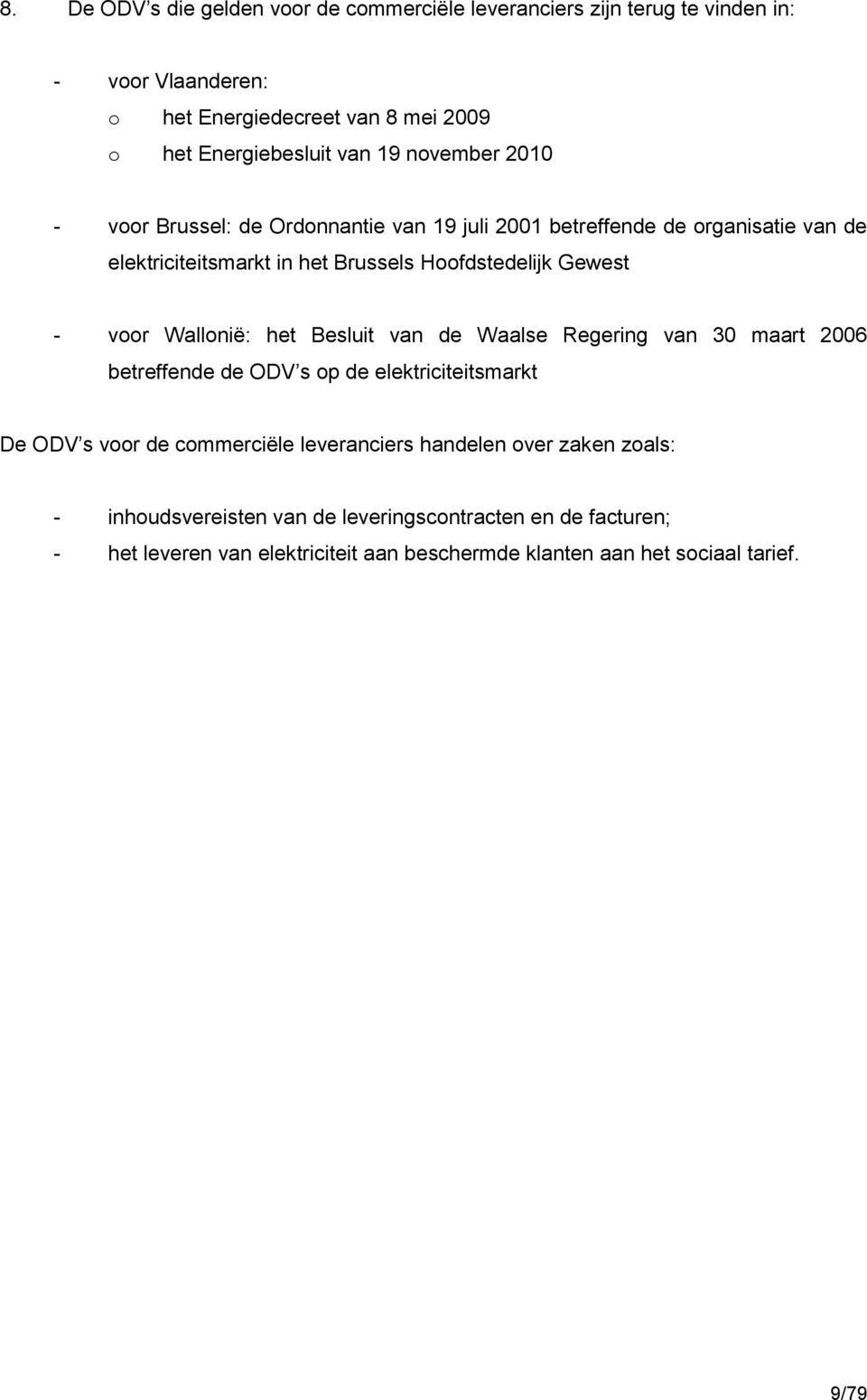 voor Wallonië: het Besluit van de Waalse Regering van 30 maart 2006 betreffende de ODV s op de elektriciteitsmarkt De ODV s voor de commerciële leveranciers