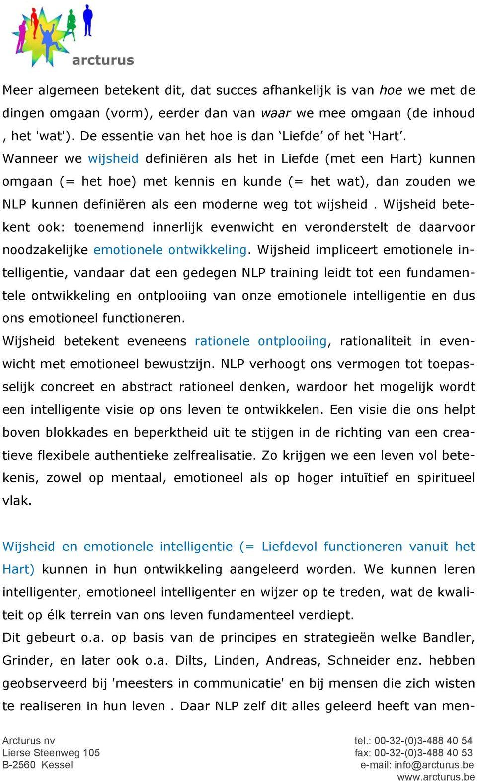 Wanneer we wijsheid definiëren als het in Liefde (met een Hart) kunnen omgaan (= het hoe) met kennis en kunde (= het wat), dan zouden we NLP kunnen definiëren als een moderne weg tot wijsheid.