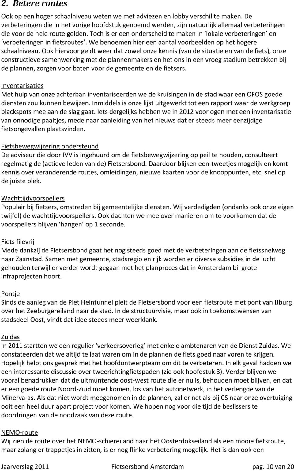 Toch is er een onderscheid te maken in lokale verbeteringen en verbeteringen in fietsroutes. We benoemen hier een aantal voorbeelden op het hogere schaalniveau.