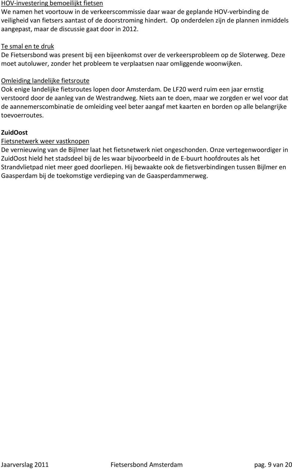 Deze moet autoluwer, zonder het probleem te verplaatsen naar omliggende woonwijken. Omleiding landelijke fietsroute Ook enige landelijke fietsroutes lopen door Amsterdam.