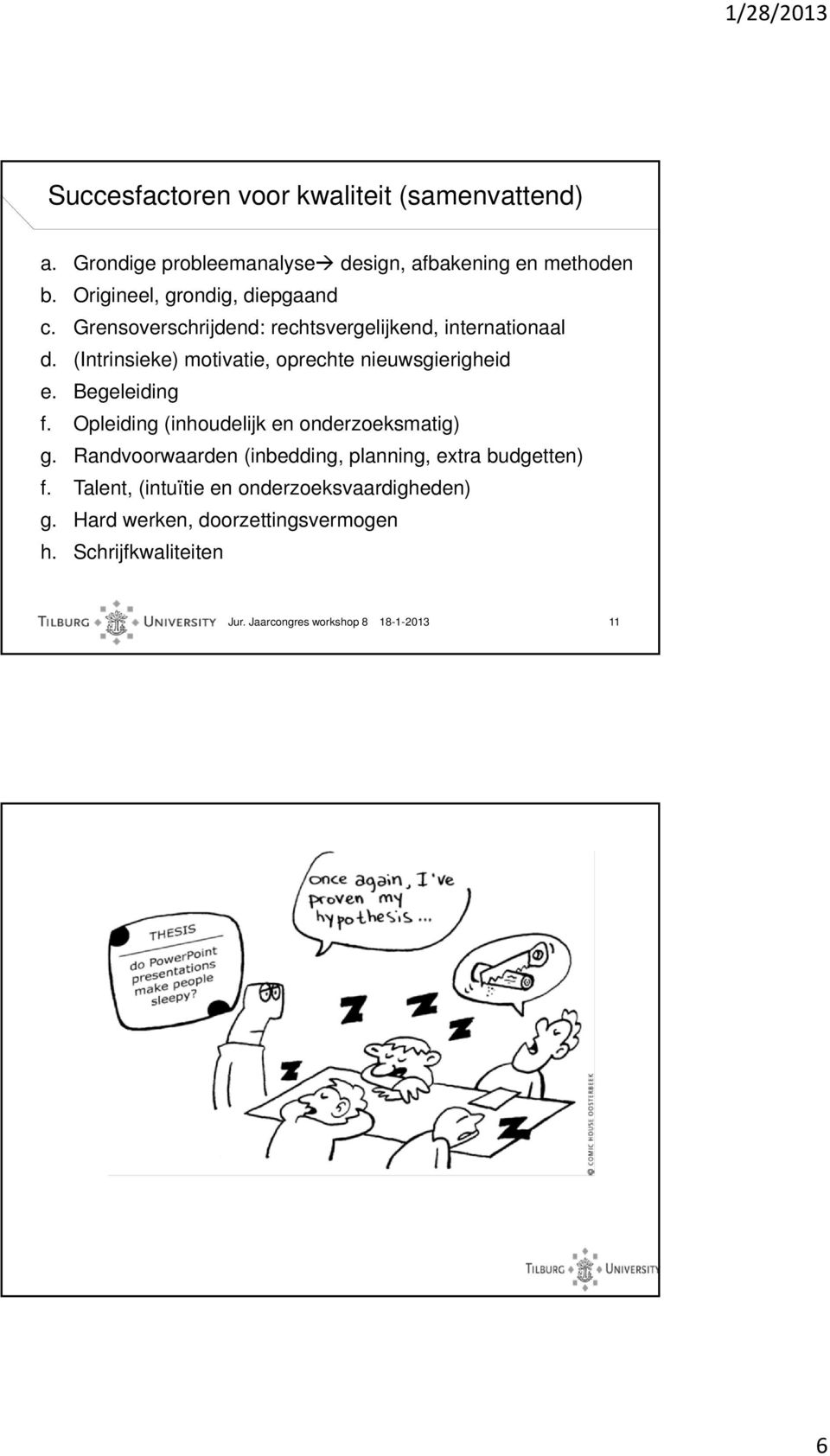 (Intrinsieke) motivatie, oprechte nieuwsgierigheid e. Begeleiding f. Opleiding (inhoudelijk en onderzoeksmatig) g.