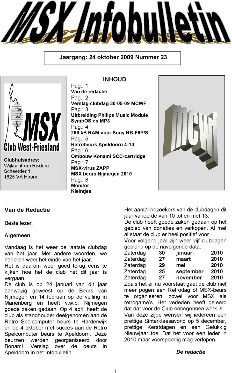 : 7 MSX-virus ZAPP MSX beurs Nijmegen 2010 Pag.: 8 Monitor Kleintjes Van de Redactie Beste lezer, Algemeen Vandaag is het weer de laatste clubdag van het jaar.