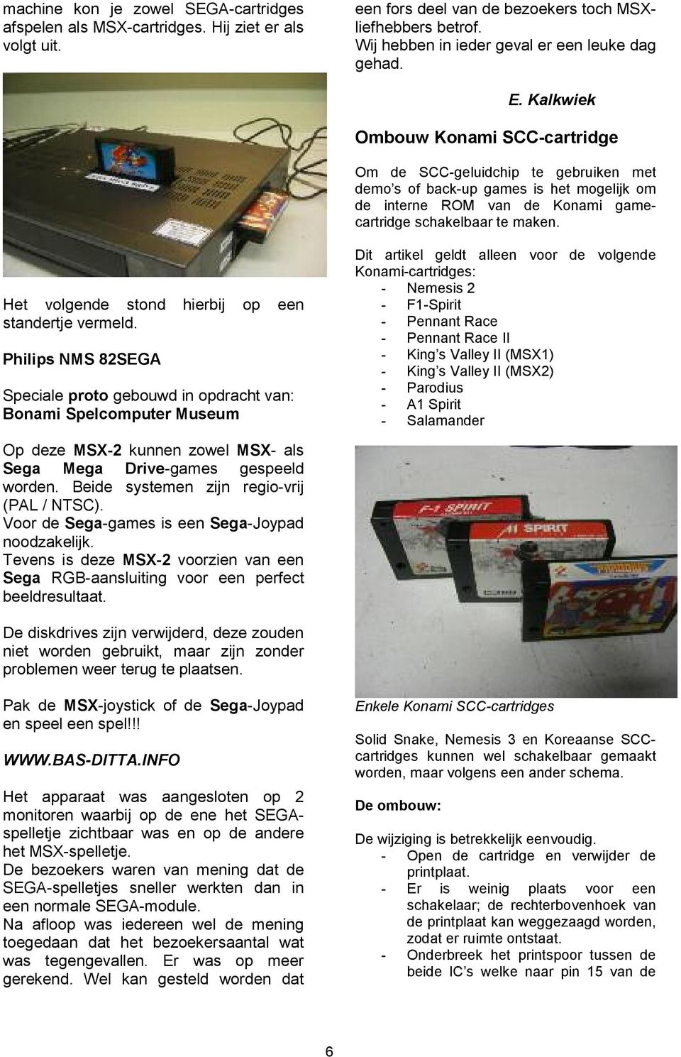 Ombouw Konami SCC-cartridge Om de SCC-geluidchip te gebruiken met demo s of back-up games is het mogelijk om de interne ROM van de Konami gamecartridge schakelbaar te maken.