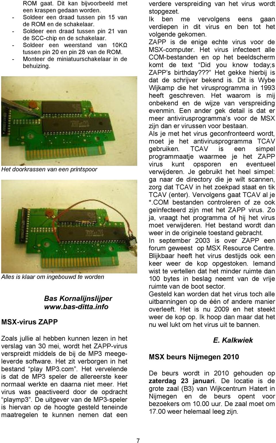 Het doorkrassen van een printspoor Alles is klaar om ingebouwd te worden MSX-virus ZAPP Bas Kornalijnslijper www.bas-ditta.