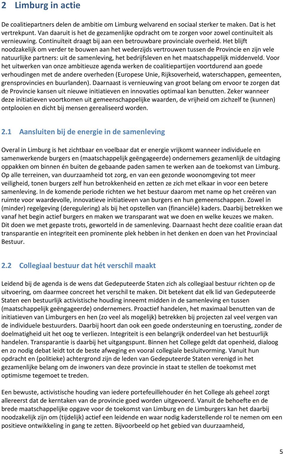 Het blijft noodzakelijk om verder te bouwen aan het wederzijds vertrouwen tussen de Provincie en zijn vele natuurlijke partners: uit de samenleving, het bedrijfsleven en het maatschappelijk