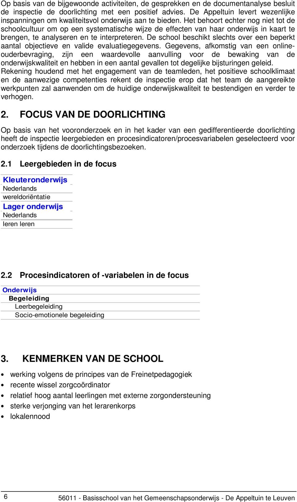 Het behoort echter nog niet tot de schoolcultuur om op een systematische wijze de effecten van haar onderwijs in kaart te brengen, te analyseren en te interpreteren.