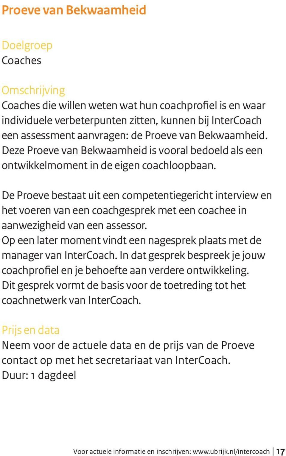 De Proeve bestaat uit een competentiegericht interview en het voeren van een coachgesprek met een coachee in aanwezigheid van een assessor.