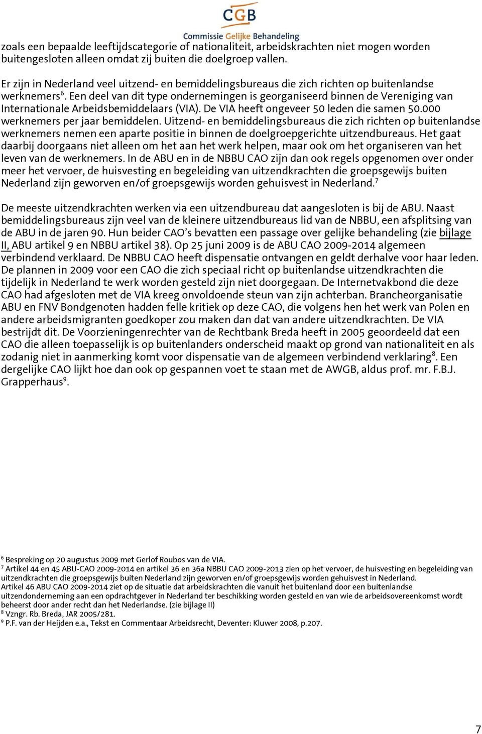 Een deel van dit type ondernemingen is georganiseerd binnen de Vereniging van Internationale Arbeidsbemiddelaars (VIA). De VIA heeft ongeveer 50 leden die samen 50.000 werknemers per jaar bemiddelen.