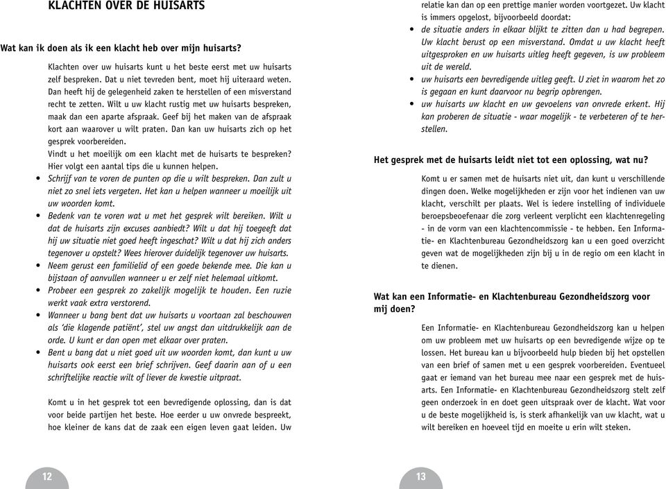 Wilt u uw klacht rustig met uw huisarts bespreken, maak dan een aparte afspraak. Geef bij het maken van de afspraak kort aan waarover u wilt praten.