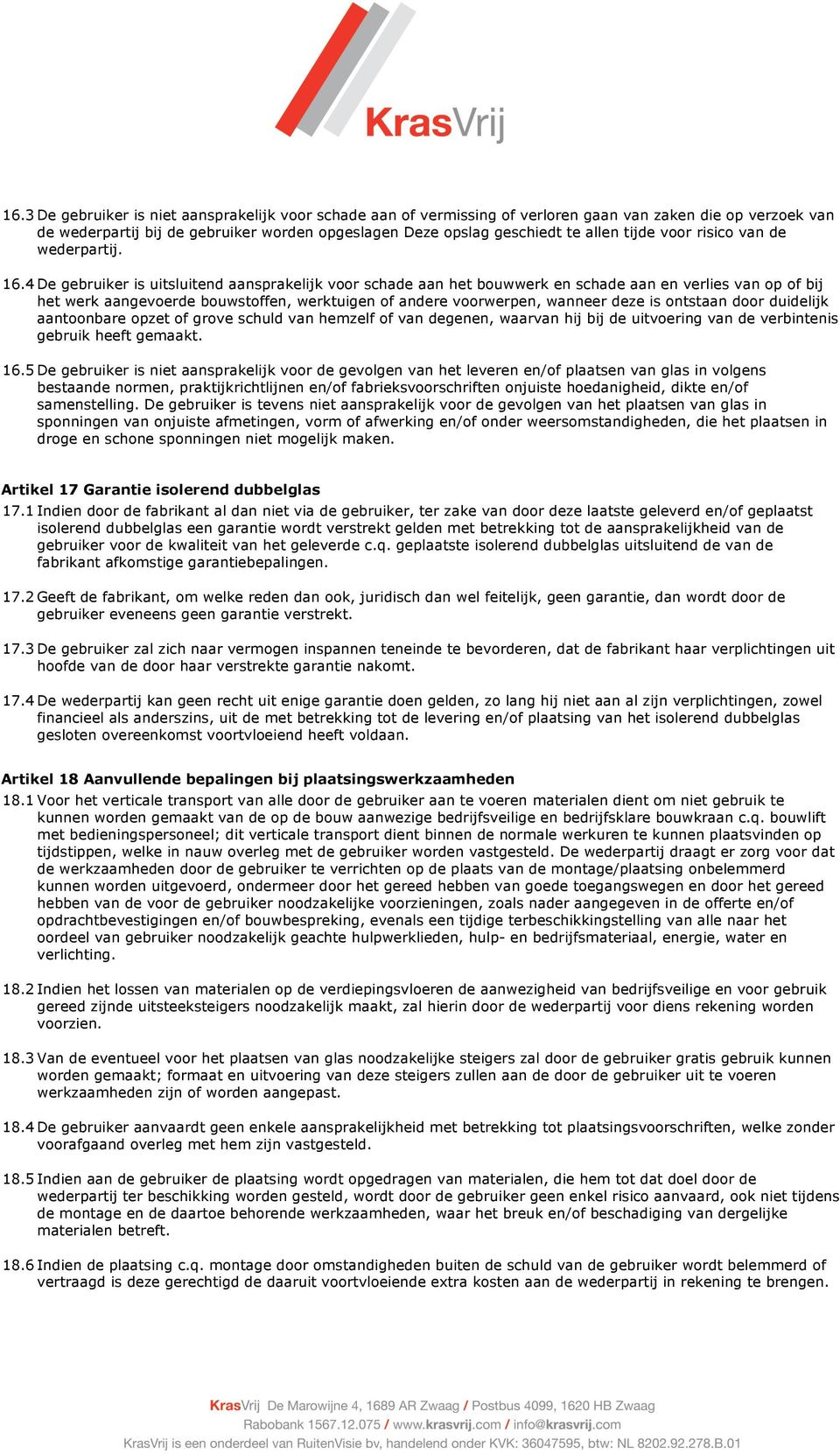 4 De gebruiker is uitsluitend aansprakelijk voor schade aan het bouwwerk en schade aan en verlies van op of bij het werk aangevoerde bouwstoffen, werktuigen of andere voorwerpen, wanneer deze is