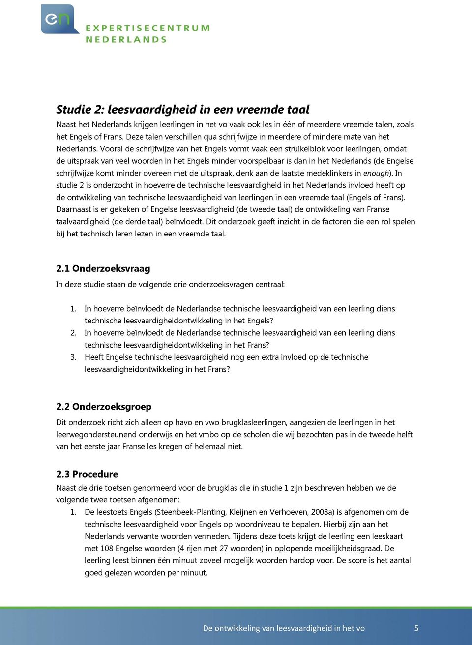 Vooral de schrijfwijze van het Engels vormt vaak een struikelblok voor leerlingen, omdat de uitspraak van veel woorden in het Engels minder voorspelbaar is dan in het Nederlands (de Engelse