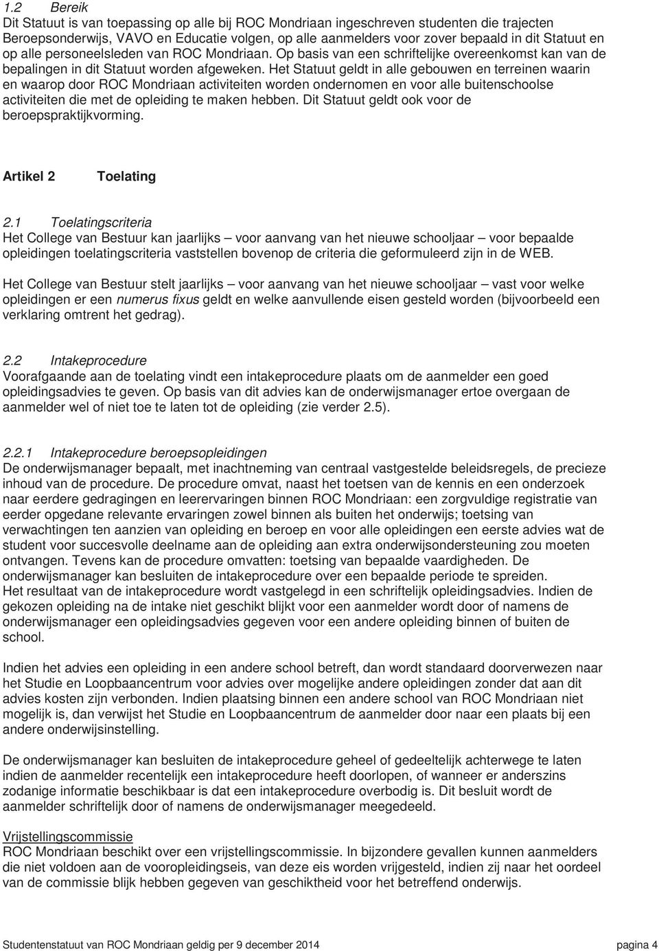 Het Statuut geldt in alle gebouwen en terreinen waarin en waarop door ROC Mondriaan activiteiten worden ondernomen en voor alle buitenschoolse activiteiten die met de opleiding te maken hebben.