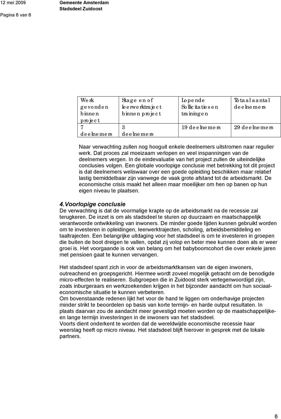 In de eindevaluatie van het project zullen de uiteindelijke conclusies volgen.