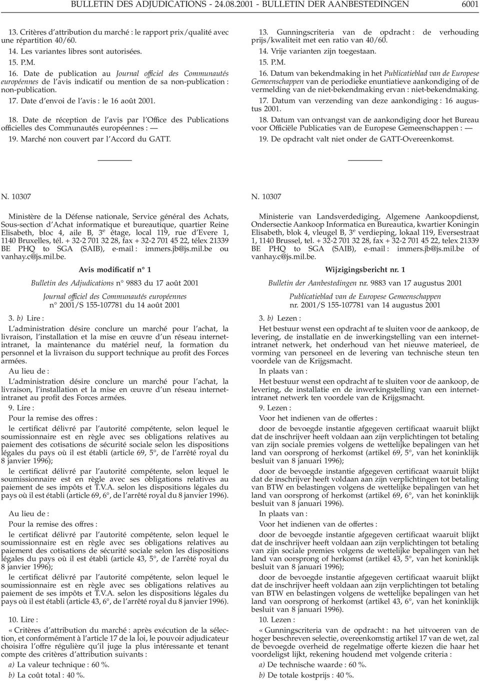 Date d envoi de l avis : le 16 août 2001. 18. Date de réception de l avis par l Office des Publications officielles des Communautés européennes : 19. Marché non couvert par l Accord du GATT. 13.