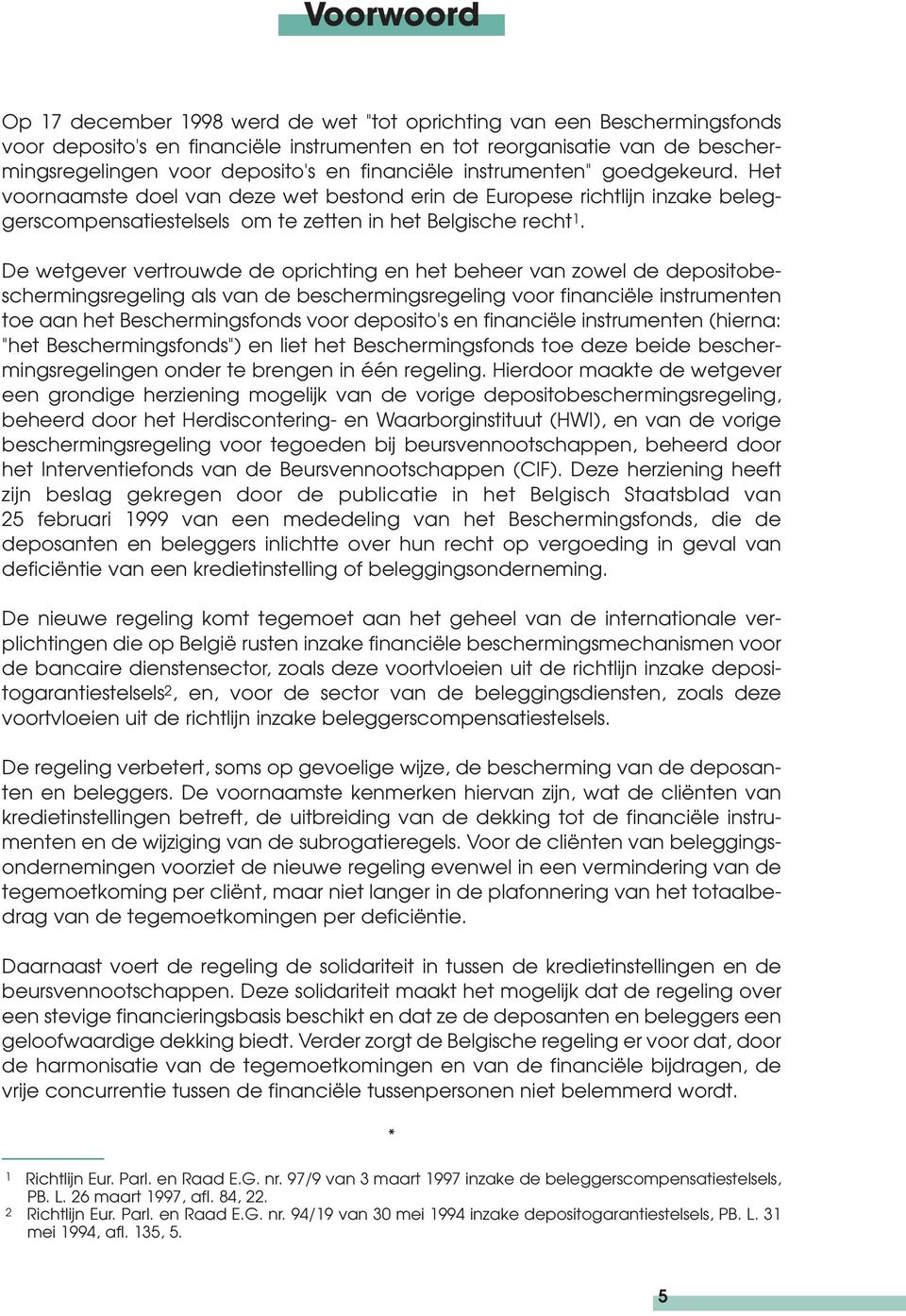 De wetgever vertrouwde de oprichting en het beheer van zowel de depositobeschermingsregeling als van de beschermingsregeling voor financiële instrumenten toe aan het Beschermingsfonds voor deposito's