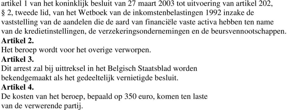 de beursvennootschappen. Artikel 2. Het beroep wordt voor het overige verworpen. Artikel 3.