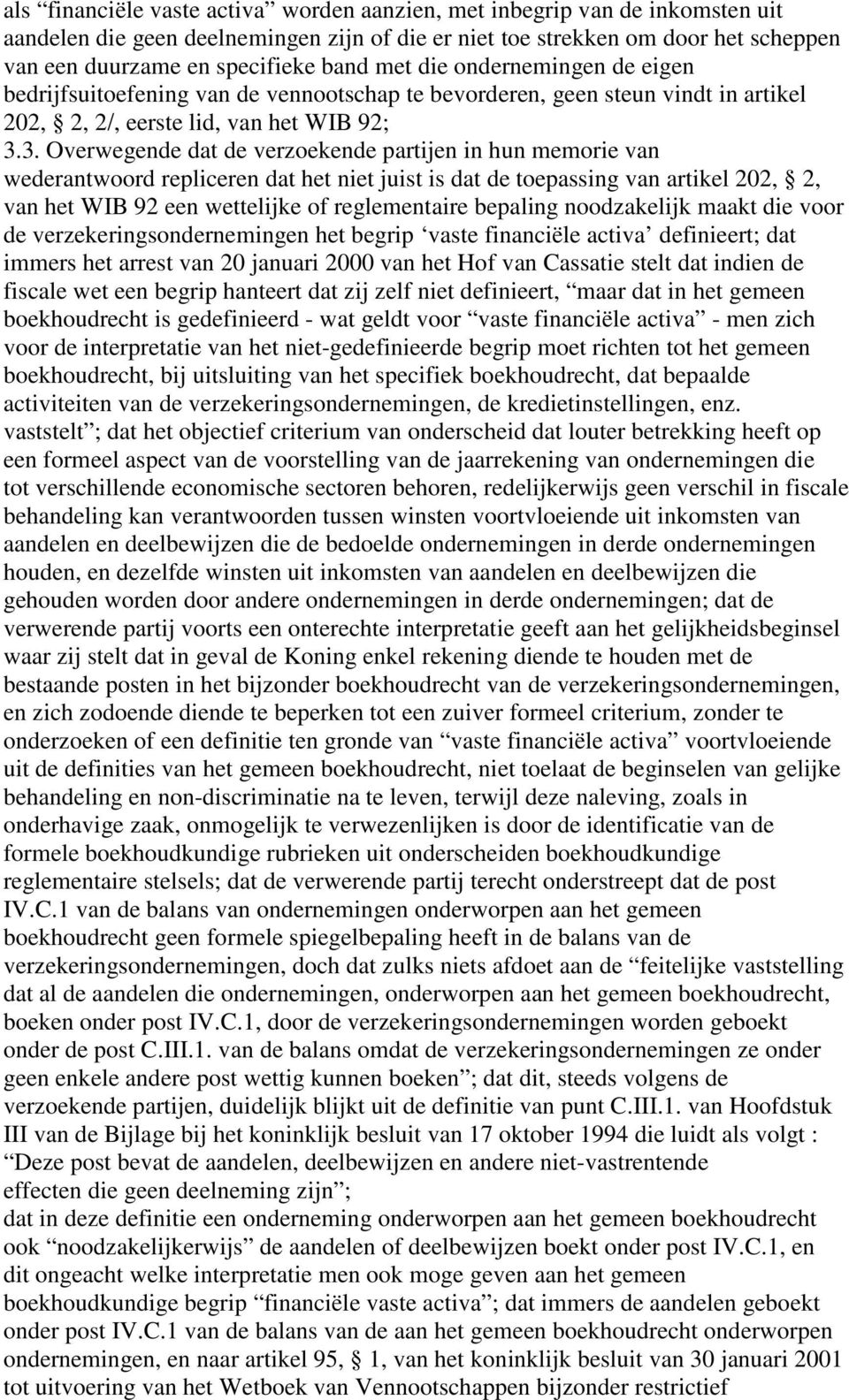 3. Overwegende dat de verzoekende partijen in hun memorie van wederantwoord repliceren dat het niet juist is dat de toepassing van artikel 202, 2, van het WIB 92 een wettelijke of reglementaire