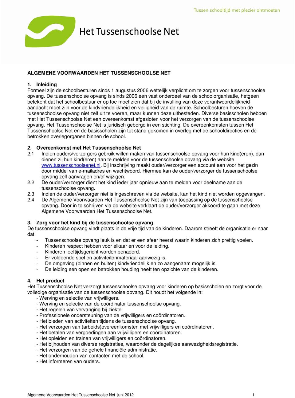 aandacht moet zijn voor de kindvriendelijkheid en veiligheid van de ruimte. Schoolbesturen hoeven de tussenschoolse opvang niet zelf uit te voeren, maar kunnen deze uitbesteden.