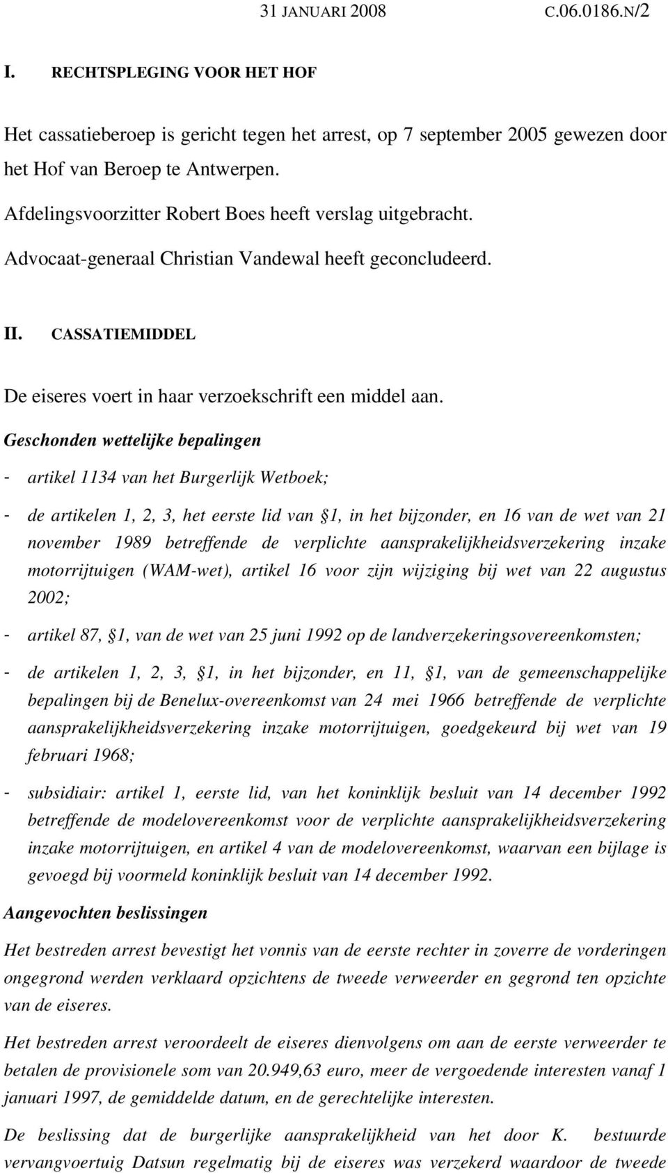 Geschonden wettelijke bepalingen - artikel 1134 van het Burgerlijk Wetboek; - de artikelen 1, 2, 3, het eerste lid van 1, in het bijzonder, en 16 van de wet van 21 november 1989 betreffende de