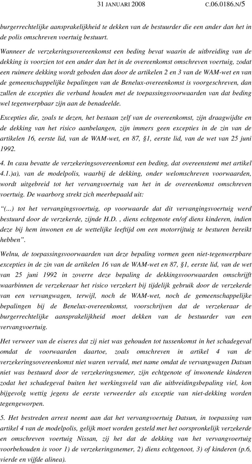 geboden dan door de artikelen 2 en 3 van de WAM-wet en van de gemeenschappelijke bepalingen van de Benelux-overeenkomst is voorgeschreven, dan zullen de excepties die verband houden met de