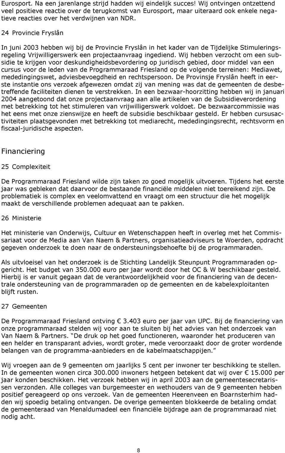 24 Provincie Fryslân In juni 2003 hebben wij bij de Provincie Fryslân in het kader van de Tijdelijke Stimuleringsregeling Vrijwilligerswerk een projectaanvraag ingediend.