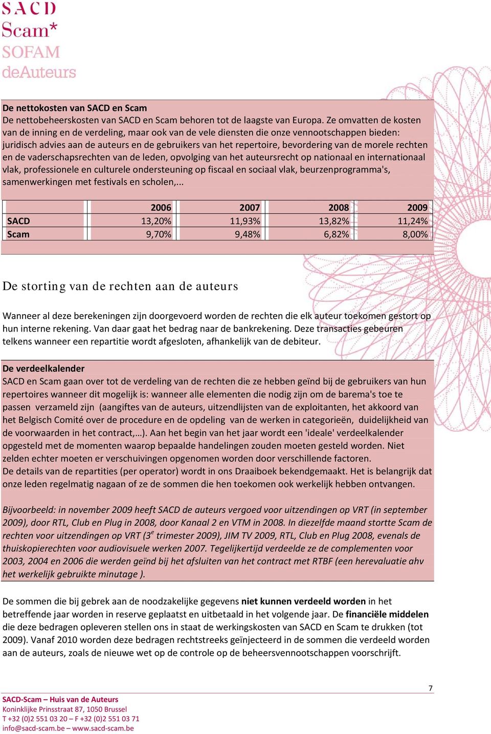 van de morele rechten en de vaderschapsrechten van de leden, opvolging van het auteursrecht op nationaal en internationaal vlak, professionele en culturele ondersteuning op fiscaal en sociaal vlak,