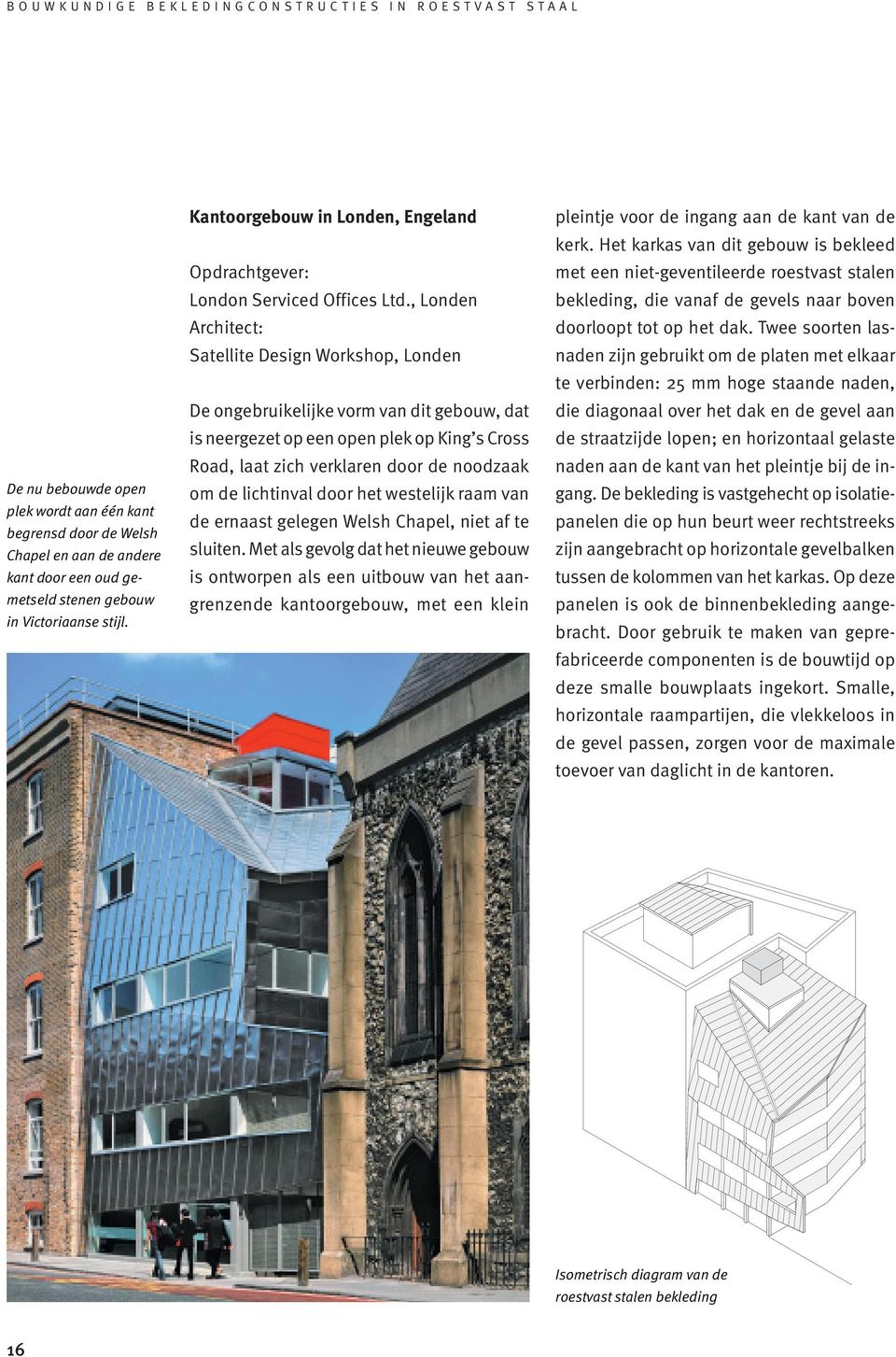 , Londen Architect: Satellite Design Workshop, Londen De ongebruikelijke vorm van dit gebouw, dat is neergezet op een open plek op King s Cross Road, laat zich verklaren door de noodzaak om de