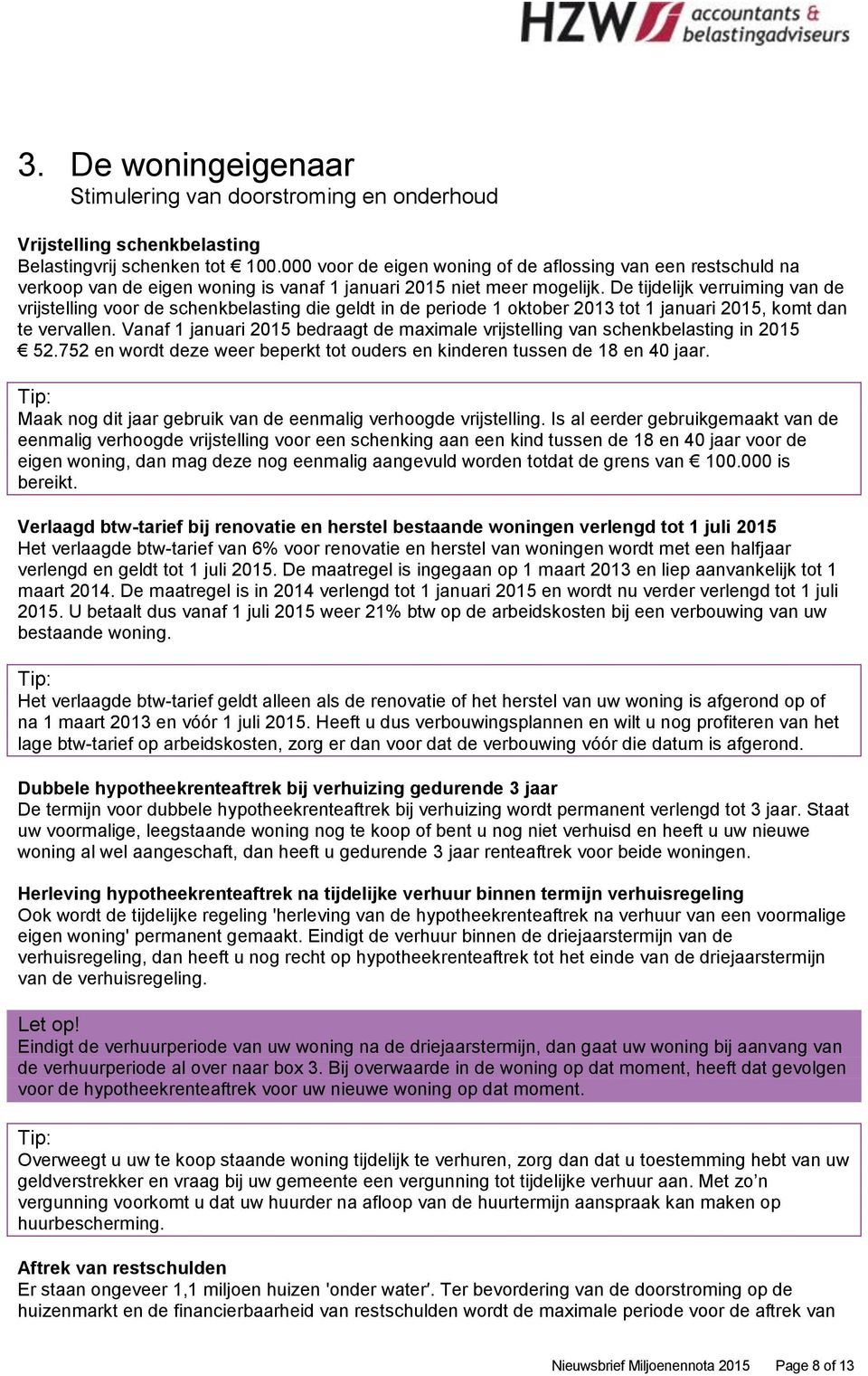 De tijdelijk verruiming van de vrijstelling voor de schenkbelasting die geldt in de periode 1 oktober 2013 tot 1 januari 2015, komt dan te vervallen.