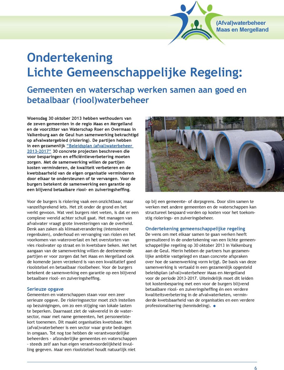 De partijen hebben in een gezamenlijk Beleidsplan (afval)waterbeheer 2013-2017 30 concrete projecten beschreven die voor besparingen en efficiëntieverbetering moeten zorgen.