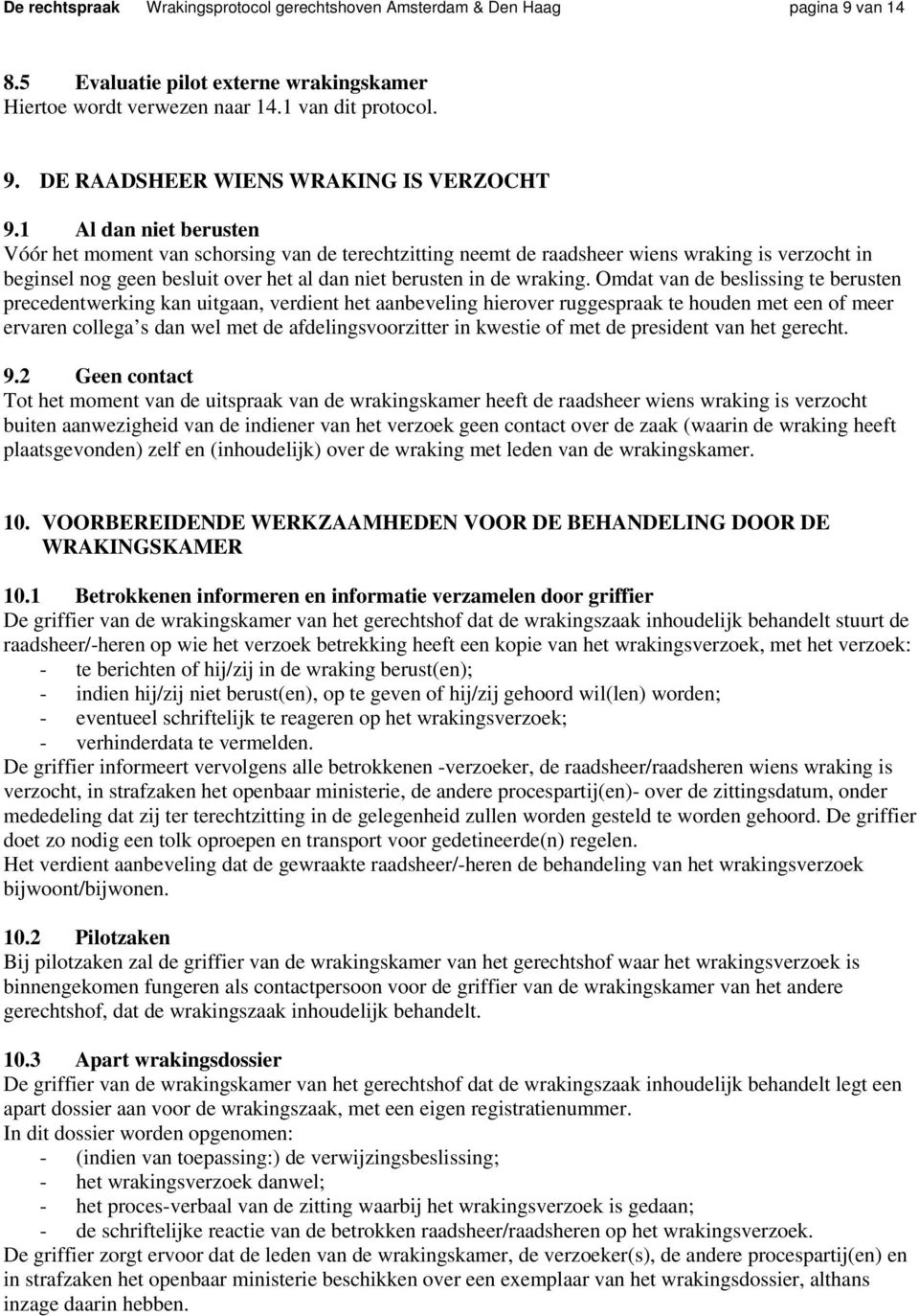 Omdat van de beslissing te berusten precedentwerking kan uitgaan, verdient het aanbeveling hierover ruggespraak te houden met een of meer ervaren collega s dan wel met de afdelingsvoorzitter in