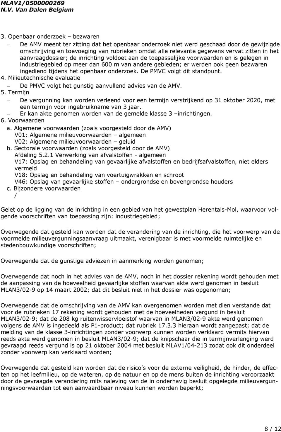 zitten in het aanvraagdossier; de inrichting voldoet aan de toepasselijke voorwaarden en is gelegen in industriegebied op meer dan 600 m van andere gebieden; er werden ook geen bezwaren ingediend