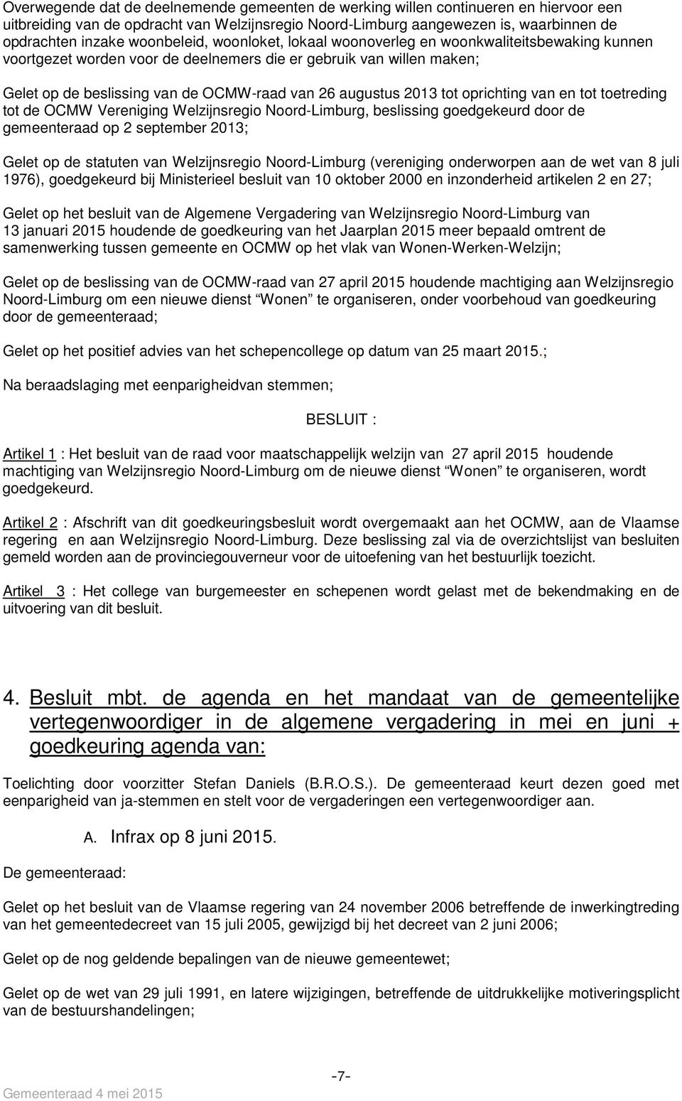 augustus 2013 tot oprichting van en tot toetreding tot de OCMW Vereniging Welzijnsregio Noord-Limburg, beslissing goedgekeurd door de gemeenteraad op 2 september 2013; Gelet op de statuten van