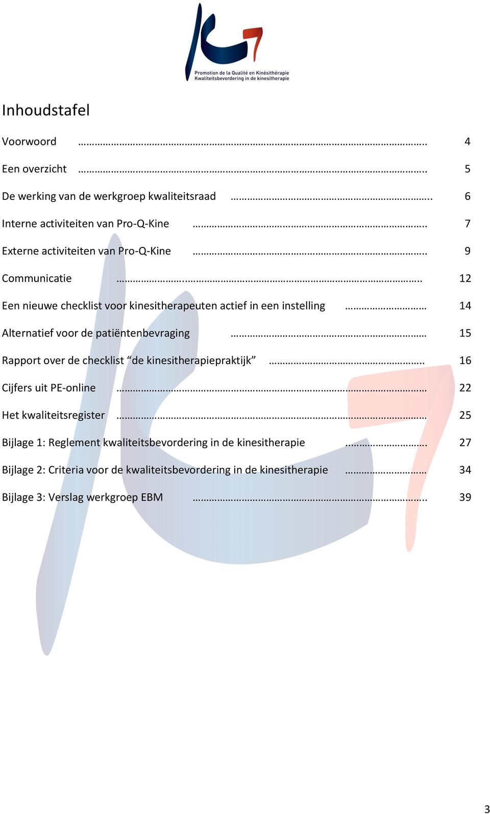 ... 12 Een nieuwe checklist voor kinesitherapeuten actief in een instelling 14 Alternatief voor de patiëntenbevraging 15 Rapport over de checklist de