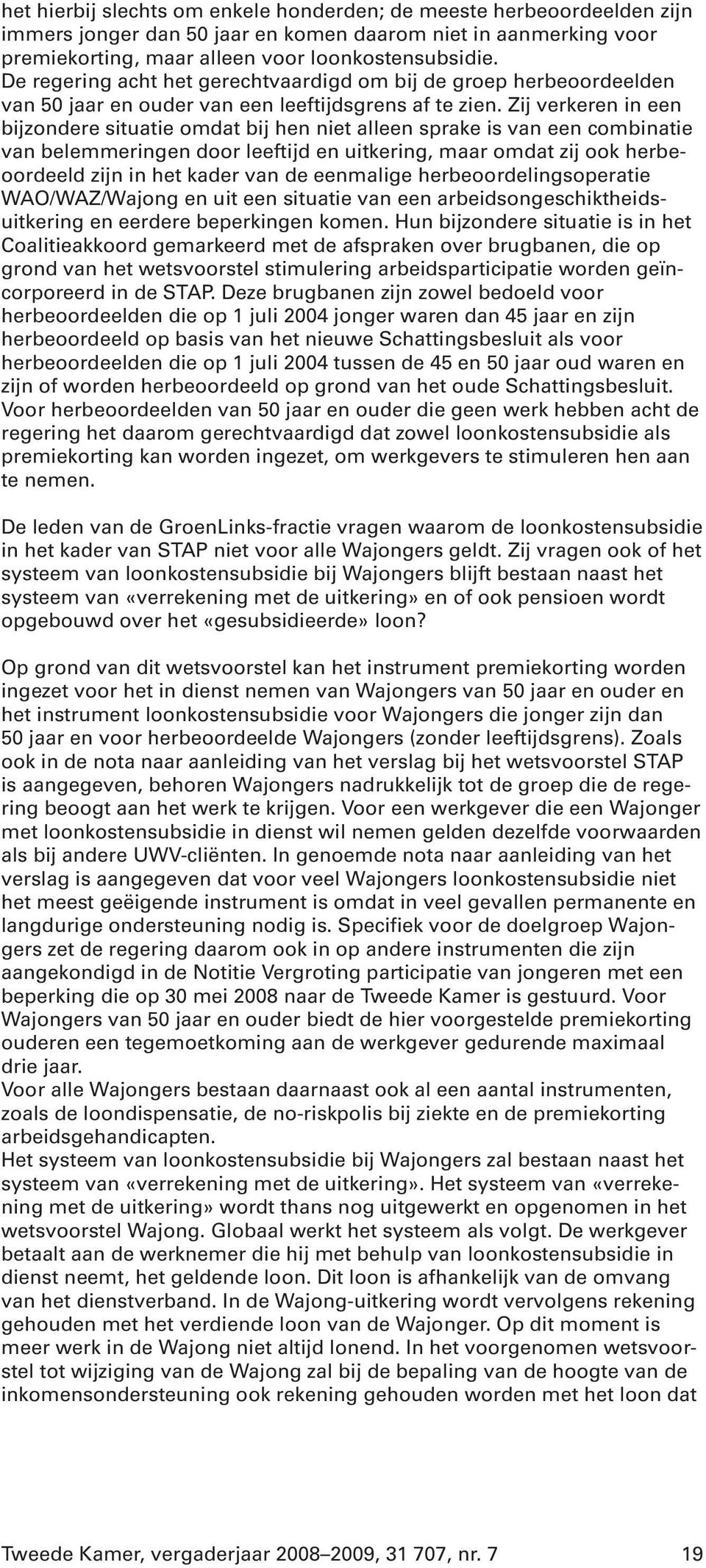 Zij verkeren in een bijzondere situatie omdat bij hen niet alleen sprake is van een combinatie van belemmeringen door leeftijd en uitkering, maar omdat zij ook herbeoordeeld zijn in het kader van de