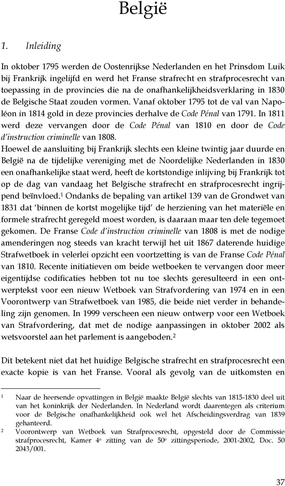 onafhankelijkheidsverklaring in 1830 de Belgische Staat zouden vormen. Vanaf oktober 1795 tot de val van Napoléon in 1814 gold in deze provincies derhalve de Code Pénal van 1791.