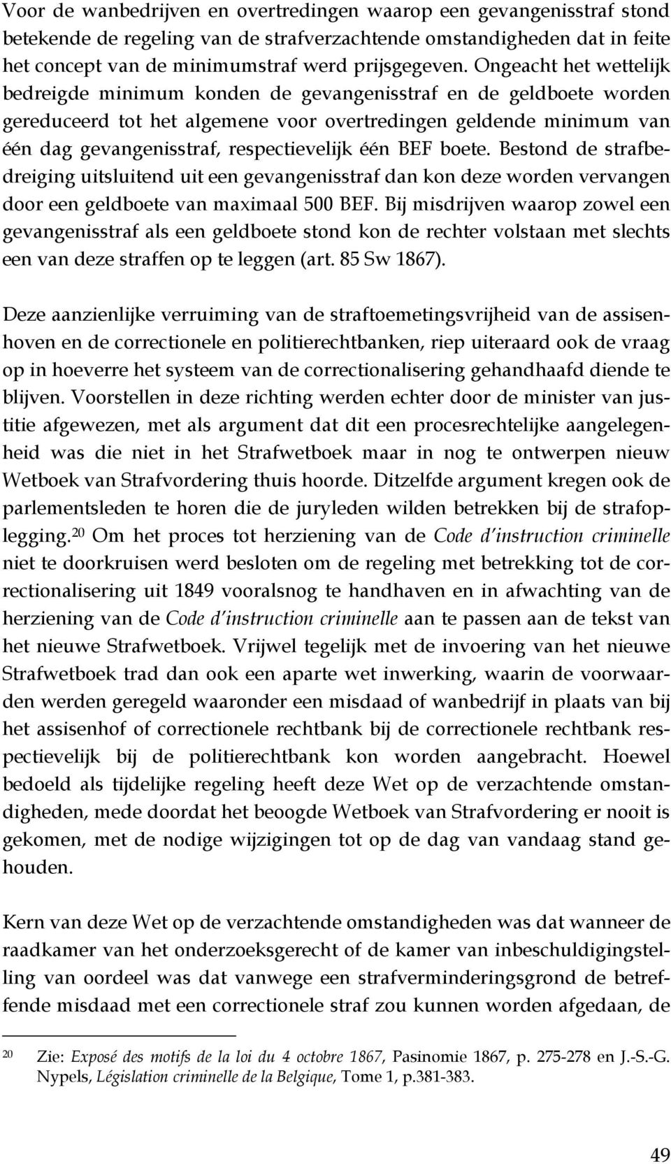 één BEF boete. Bestond de strafbedreiging uitsluitend uit een gevangenisstraf dan kon deze worden vervangen door een geldboete van maximaal 500 BEF.