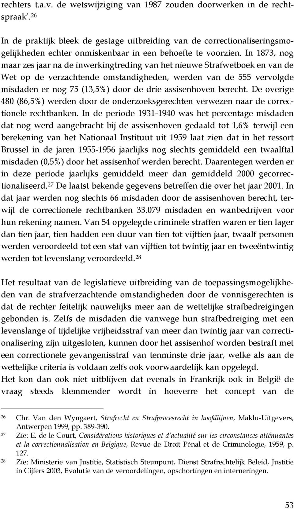 In 1873, nog maar zes jaar na de inwerkingtreding van het nieuwe Strafwetboek en van de Wet op de verzachtende omstandigheden, werden van de 555 vervolgde misdaden er nog 75 (13,5%) door de drie